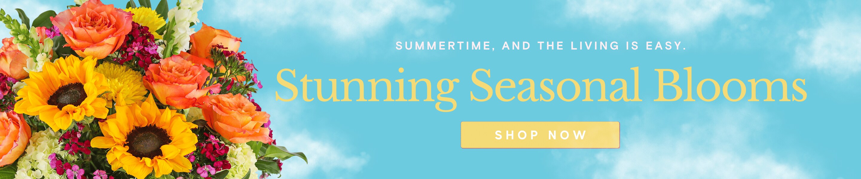 Summertime, and the living is easy. Stunning Seasonal Blooms Shop Now